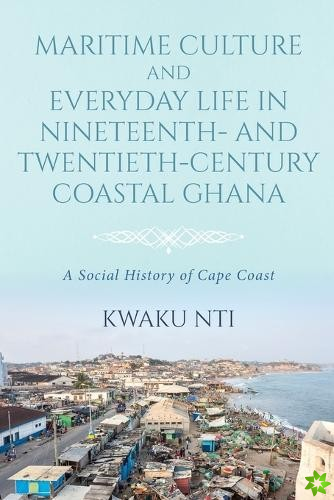 Maritime Culture and Everyday Life in Nineteenth and TwentiethCentury Coastal Ghana