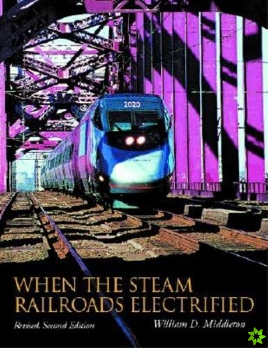 When the Steam Railroads Electrified, Revised Second Edition