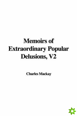 Memoirs of Extraordinary Popular Delusions, Volume 2