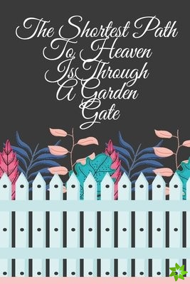 Shortest Path To Heaven Is Through A Garden Gate