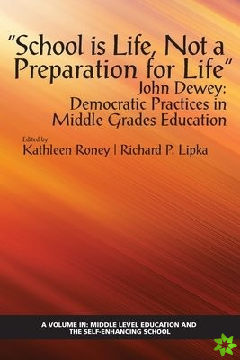 School is Life, Not a Preparation for Life - John Dewey: Democratic Practices in Middle Grades Education