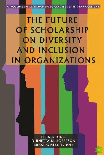 Future of Scholarship on Diversity and Inclusion in Organizations