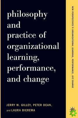 Philosophy And Practice Of Organizational Learning, Performance And Change