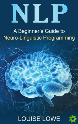 Beginners Guide to Neuro Linguistic Programming