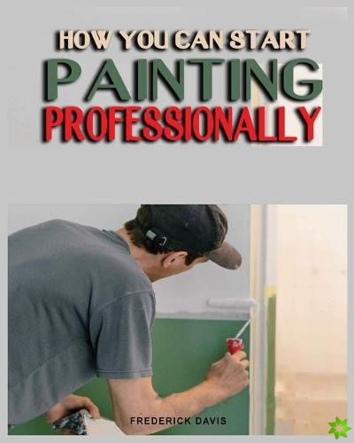 How you can Start Painting Professionally