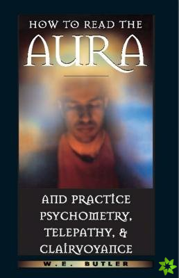 How to Read the Aura and Practice Psychometry, Telepathy and Clairvoyance