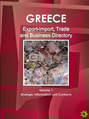 Greece Export-Import, Trade and Business Directory Volume 1 Strategic Information and Contacts