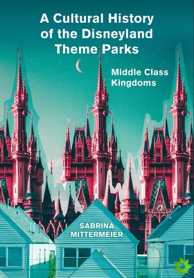 Cultural History of the Disneyland Theme Parks
