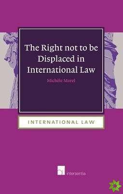 Right Not to be Displaced in International Law