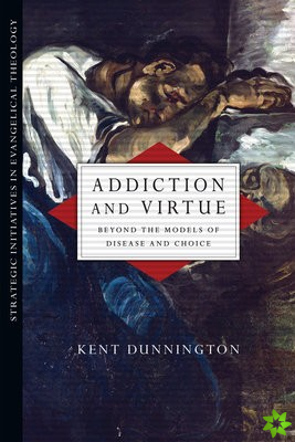 Addiction and Virtue  Beyond the Models of Disease and Choice