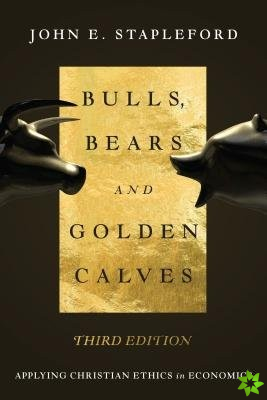 Bulls, Bears and Golden Calves  Applying Christian Ethics in Economics