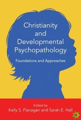 Christianity and Developmental Psychopathology - Foundations and Approaches