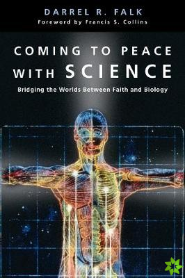 Coming to Peace with Science  Bridging the Worlds Between Faith and Biology