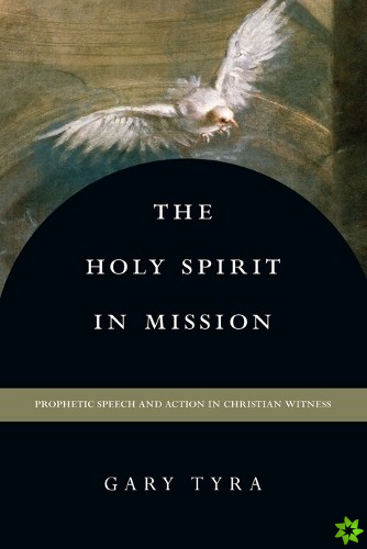 Holy Spirit in Mission  Prophetic Speech and Action in Christian Witness