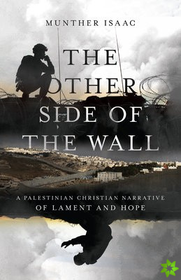 Other Side of the Wall  A Palestinian Christian Narrative of Lament and Hope