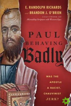 Paul Behaving Badly  Was the Apostle a Racist, Chauvinist Jerk?
