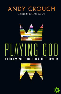 Playing God - Redeeming the Gift of Power