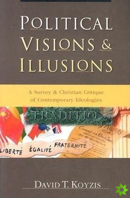 Political Visions & Illusions - A Survey & Christian Critique of Contemporary Ideologies