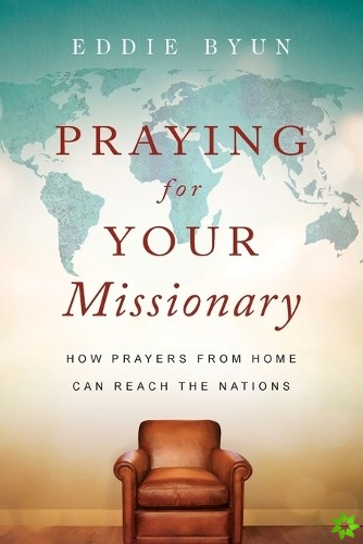 Praying for Your Missionary  How Prayers from Home Can Reach the Nations