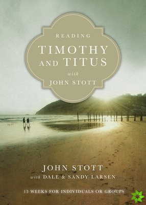 Reading Timothy and Titus with John Stott  13 Weeks for Individuals or Groups