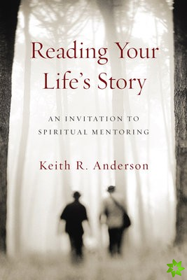 Reading Your Life`s Story  An Invitation to Spiritual Mentoring