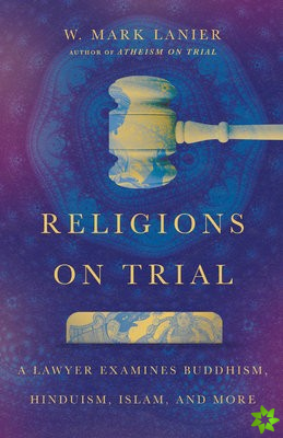 Religions on Trial  A Lawyer Examines Buddhism, Hinduism, Islam, and More