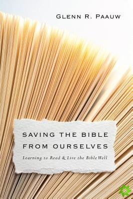 Saving the Bible from Ourselves  Learning to Read and Live the Bible Well