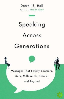 Speaking Across Generations  Messages That Satisfy Boomers, Xers, Millennials, Gen Z, and Beyond