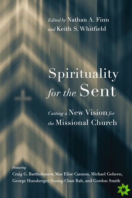 Spirituality for the Sent  Casting a New Vision for the Missional Church