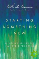 Starting Something New  Spiritual Direction for Your GodGiven Dream