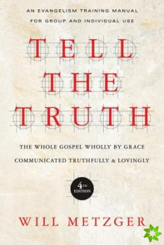 Tell the Truth  The Whole Gospel Wholly by Grace Communicated Truthfully Lovingly