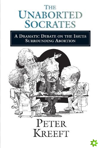 Unaborted Socrates  A Dramatic Debate on the Issues Surrounding Abortion
