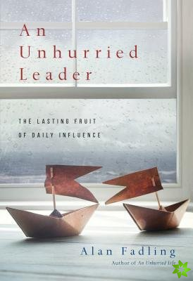 Unhurried Leader - The Lasting Fruit of Daily Influence