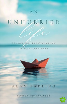 Unhurried Life  Following Jesus` Rhythms of Work and Rest