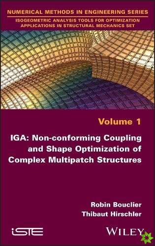IGA: Non-conforming Coupling and Shape Optimization of Complex Multipatch Structures, Volume 1
