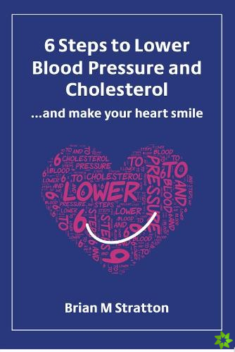 6 Steps to Lower Blood Pressure and Cholesterol ...and make your heart smile