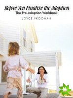 Before You Finalize the Adoption - The Pre-Adoption Workbook