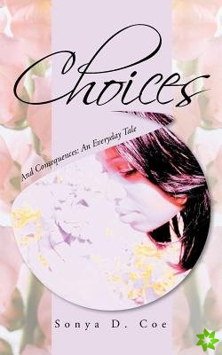 Choices: And Consequences: An Everyday Tale