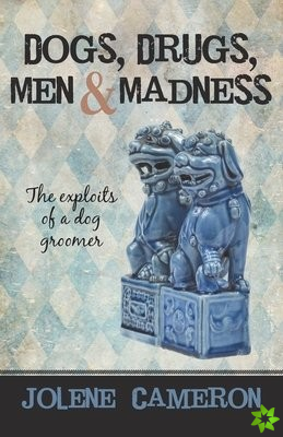 Dogs, Drugs, Men and Madness