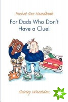 Pocket Size Handbook for Dads Who Don't Have a Clue!