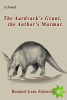 Aardvark's Grunt, the Author's Murmur.