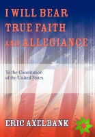 I Will Bear True Faith and Allegiance