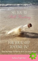 So, You're Still Waiting for Your Ship to Come In?