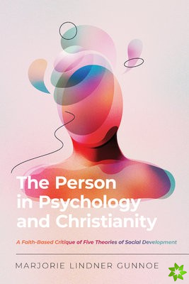 Person in Psychology and Christianity  A FaithBased Critique of Five Theories of Social Development