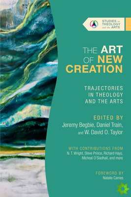 Art of New Creation  Trajectories in Theology and the Arts