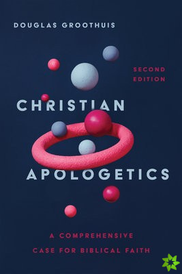 Christian Apologetics  A Comprehensive Case for Biblical Faith