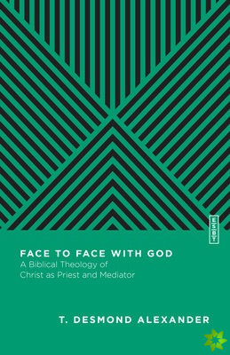 Face to Face with God  A Biblical Theology of Christ as Priest and Mediator