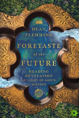 Foretaste of the Future  Reading Revelation in Light of God`s Mission