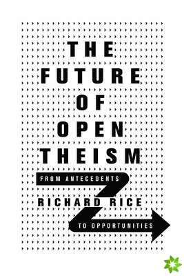 Future of Open Theism  From Antecedents to Opportunities