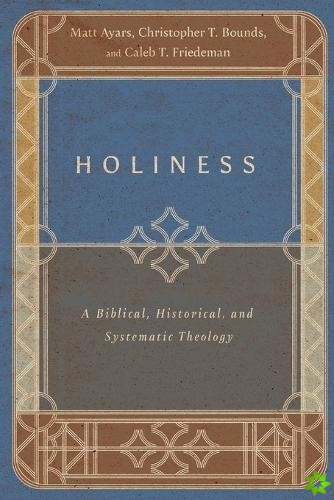 Holiness  A Biblical, Historical, and Systematic Theology